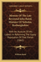 Memoir Of The Late Reverend John Baird, Minister Of Yetholm, Roxburghshire: With An Account Of His Labors In Reforming The Gypsy Population Of That Parish 1164832107 Book Cover