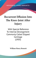 Recurrent Effusion Into The Knee-Joint After Injury: With Special Reference To Internal Derangement Commonly Called Slipped Cartilage 1120689031 Book Cover