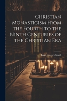 Christian Monasticism From the Fourth to the Ninth Centuries of the Christian Era 1021623857 Book Cover