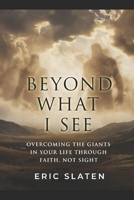 Beyond What I See: Overcoming the Giants in Your Life Through Faith, Not Sight B0GM7DVDM5 Book Cover