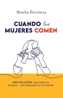 CUANDO LAS MUJERES COMEN: Una solución —que nadie te propuso— a la obsesión con la comida B0BL2V3RG9 Book Cover