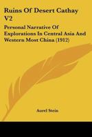 Ruins Of Desert Cathay V2: Personal Narrative Of Explorations In Central Asia And Western Most China 1167030966 Book Cover