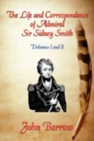 The Life and Correspondence of Admiral Sir William Sidney Smith: Vol. I and II 193475756X Book Cover