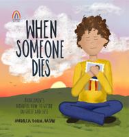 When Someone Dies: A Children's Mindful How-To Guide on Grief and Loss 1683734866 Book Cover