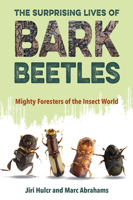 The Surprising Lives of Bark Beetles: Mighty Foresters of the Insect World 1683402634 Book Cover