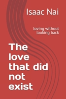 The love that did not exist: loving without looking back B0FKZJ4M1B Book Cover