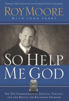 So Help Me God: The Ten Commandments, Judicial Tyranny, And The Battle For Religious Freedom 0805432639 Book Cover