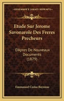 Etude Sur Jerome Savonarole Des Freres Precheurs: D'Apres De Nouveaux Documents (1879) 1142781682 Book Cover