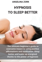 Hypnosis for Deep Sleep: The Ultimate Beginner's Guide to Overcome Insomnia Using Positive Affirmations and Meditation. Sleep Better and Wake Up Energized Thanks to the Power of Hypnosis 1801328536 Book Cover