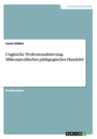 Ungleiche Professionalisierung. Milieuspezifisches p�dagogisches Handeln? 3668046921 Book Cover