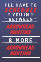 I'll Have To Schedule You In Between Arrowhead Hunting & More Arrowhead Hunting: Perfect Arrowhead Hunting Gift | Blank Lined Notebook Journal | 120 Pages 6 x 9 Format | Office Gag Humour and Banter 1653375043 Book Cover