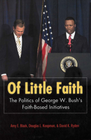 Of Little Faith: The Politics of George W. Bush's Faith-Based Initiatives (Religion and Politics Series (Georgetown University).) 1589010132 Book Cover