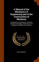 A Manual of the Mechanics of Engineering and of the Construction of Machines: Designed as a Text-Book for Technical Schools and Colleges, and for the Use of Engineers, Architects, Etc; Volume 2 1144810590 Book Cover