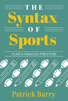 The Syntax of Sports, Class 4: Parallel Structure 160785757X Book Cover