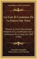 Les Lois Et Coutumes De La Guerre Sur Terre: D'Apres Le Droit International Moderne Et La Codification De La Conference De La Haye De 1899 (1903) 116074260X Book Cover