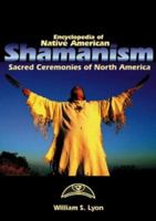 Encyclopedia of Native American Shamanism: Sacred Ceremonies of North America 0874369339 Book Cover