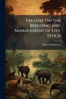 Treatise on the Breeding and Management of Live Stock: In Which the Principals and Proceedings of the New School of Breeders Are Fully and Experimently Discussed 1149050489 Book Cover
