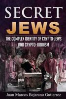 Secret Jews: The Complex Identity of Crypto-Jews and Crypto-Judaism 1539620875 Book Cover