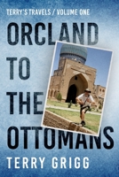 Terry's Travels: VOLUME I ORCLAND TO THE OTTOMANS A personal journey around the globe 1545080496 Book Cover