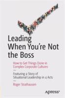 Leading When You're Not the Boss: How to Get Things Done in Complex Corporate Cultures 1484217470 Book Cover