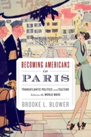 Becoming Americans in Paris: Transatlantic Politics and Culture between the World Wars 0199927588 Book Cover