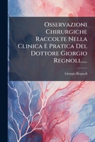 Osservazioni Chirurgiche Raccolte Nella Clinica E Pratica Del Dottore Giorgio Regnoli...... (Italian Edition) 1024789004 Book Cover