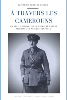 A travers les Camerouns: Une histoire de guerre et d'aventure autour du premier conflit mondial B084Z47FTP Book Cover