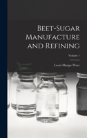 Beet-sugar Manufacture and Refining; Volume 1 1018398538 Book Cover