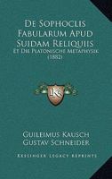 De Sophoclis Fabularum Apud Suidam Reliquiis: Et Die Platonische Metaphysik (1882) 1160062374 Book Cover