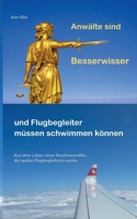 Anwälte sind Besserwisser und Flugbegleiter müssen schwimmen können: Aus dem Leben einer Rechtsanwältin, die später Flugbegleiterin wurde 3696398667 Book Cover