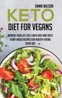 Keto Diet For Vegans: Improve Your Life Style With Easy And Tasty Plant-Based Recipes For Healthy Eating Every Day 1914029895 Book Cover