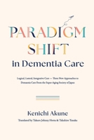 Paradigm Shift in Dementia Care: Logical, Lateral, Integrative Care?Three New Approaches to Demantia Care From the Super-Aging Society of Japan B0CSJRV1WL Book Cover