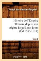 Histoire de L'Empire Ottoman, Depuis Son Origine Jusqu'a Nos Jours. Tome 5 (A0/00d.1835-1843) 1018018697 Book Cover