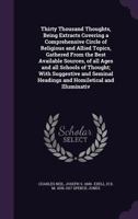 Thirty thousand thoughts, being extracts covering a comprehensive circle of religious and allied topics, gathered from the best available sources, of all ages and all schools of thought; with suggesti 1346737622 Book Cover