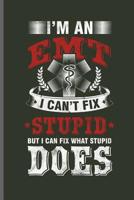 I'm an EMT I can't Fix Stupid But I can fix what stupid Does: Doctor Nurse RD EMT CNA notebooks gift (6x9) Dot Grid notebook to write in 1097536513 Book Cover