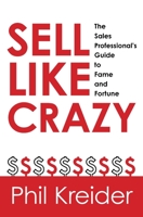 Sell Like Crazy: The Sales Professional's Guide to Fame and Fortune 1451519192 Book Cover