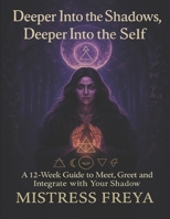 Deeper Into the Shadows, Deeper Into the Self: A 12-Week Guide to Meet, Greet and Integrate with Your Shadow B0FPBFZM3C Book Cover