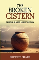 The Broken Cistern: Remove Shame, Name the Pain 1915991900 Book Cover