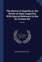 The Notion of Superbia in the Works of Saint Augustine With Special Reference to the De Civitate Dei; Volume 1 1021317519 Book Cover