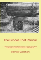 The Echoes That Remain: A history of the New Zealand Field Engineers during the Great War at Gallipoli, France and the Hampshire town of Christchurch 1897887965 Book Cover