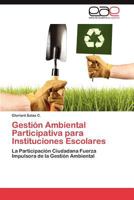Gestión Ambiental Participativa para Instituciones Escolares: La Participación Ciudadana Fuerza Impulsora de la Gestión Ambiental 3845484810 Book Cover