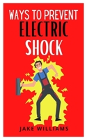 Ways to Prevent Electric Shock: A concise guide to preventing electrocution null Book Cover