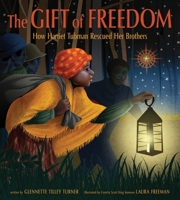 The Gift of Freedom: How Harriet Tubman Rescued Her Brothers 1419769294 Book Cover