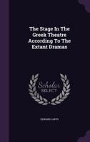 The Stage In The Greek Theatre According To The Extant Dramas... 1347038841 Book Cover