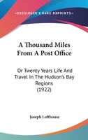 A Thousand Miles From a Post Office; or, Twenty Years' Life and Travel in the Hudson's Bay Regions 1019207094 Book Cover
