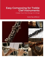 Easy Composing for Treble Clef Instruments: Create Your Own Songs In A Snap 131241071X Book Cover