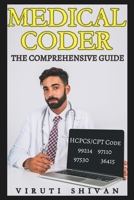 Medical Coder - The Comprehensive Guide: Mastering the Art of Healthcare Coding and Billing (Medical Allied Health Comprehensive Guides: Your Path to Proficiency) B0CTXRGRTB Book Cover