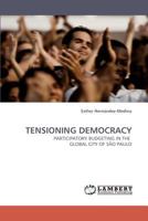 TENSIONING DEMOCRACY: PARTICIPATORY BUDGETING IN THE GLOBAL CITY OF SÃO PAULO 3838342321 Book Cover