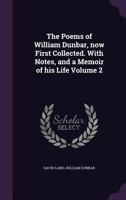 The Poems of William Dunbar, now First Collected, with Notes, and a Memoir of his Life, Volume 2 1372410600 Book Cover