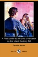 A plain letter to the Lord Chancellor on the infant custody bill / by Pearce Stevenson. 1240092008 Book Cover